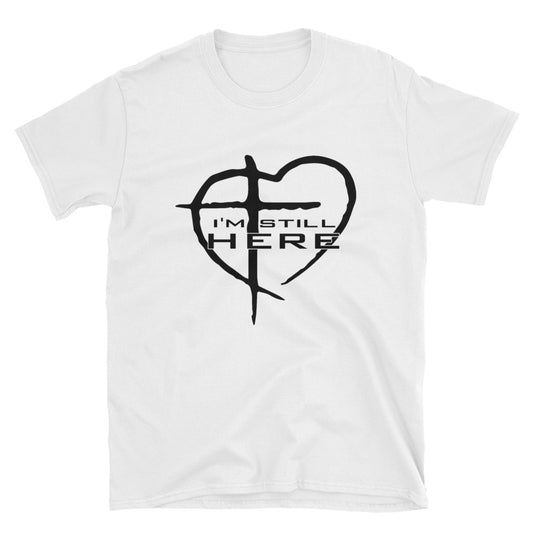 I'm Still Here Unisex T-Shirt