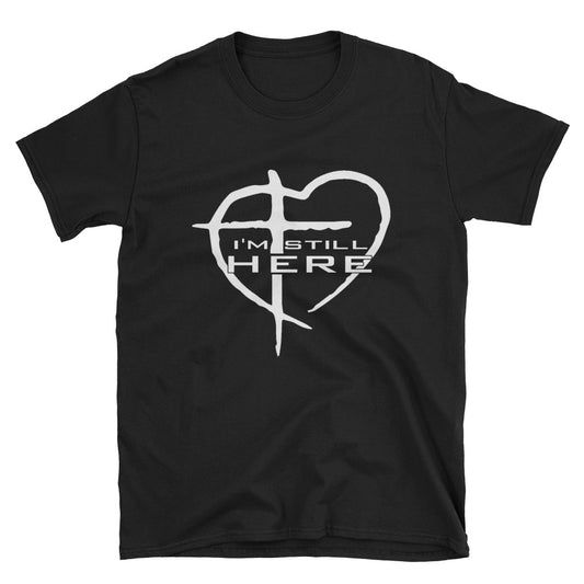 I'm Still Here Unisex T-Shirt